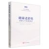 [N]健康老龄化(政策与产业双轮驱动)(精)-9787517711865