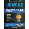UG NX8.5数控加工入门与提高(附光盘)/UG系列/CADCAMCAE工程应用丛书