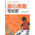 童心墨趣写北京（北京市教育学会“十一五”规划立项课题成果北京市校外教育活动推荐用书）