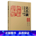 【名家名品篆刻赏析系列】吴昌硕篆刻赏析100例 【正版】吴昌硕书法篆书临石鼓文二种篆书吴氏先世记修震泽许塘记 清代篆书名