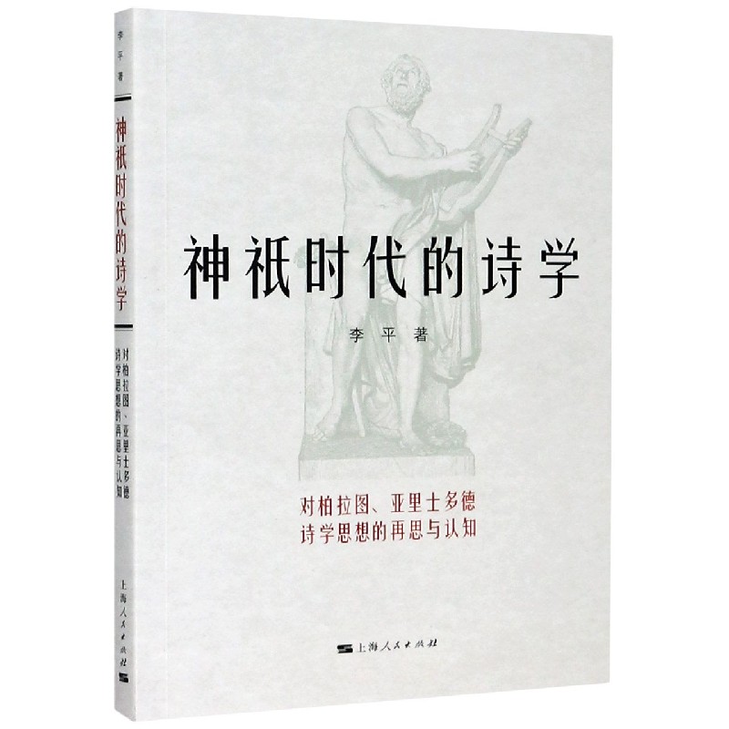 [正版]图书 神祗时代的诗学:对柏拉图、亚里士多德诗学思想的再思与认知李平上海人民9787208053335高清大图