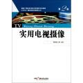 实用电视摄像(第2版国家广播电影电视总局规划专业教材)/21世纪广播电视职业教育丛书