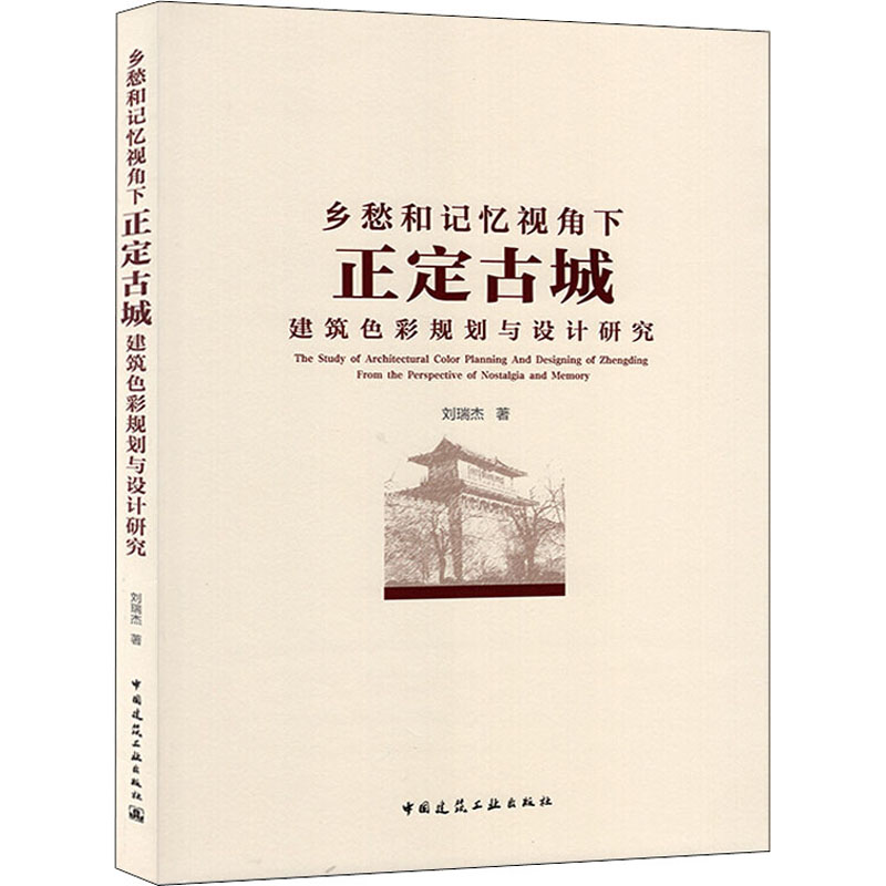 [M]乡愁和记忆视角下正定古城建筑色彩规划与设计研究 刘瑞杰 著 -9787112249985