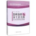 怎样当好分工会主席(分工会工作规范与范例模板)/工会工作者岗位能力提升丛书