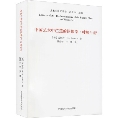 中国艺术中芭蕉的图像学·叶展叶舒 (德)劳悟达 著 范景中 编 殷凌云,毕夏 译 艺术 文轩网