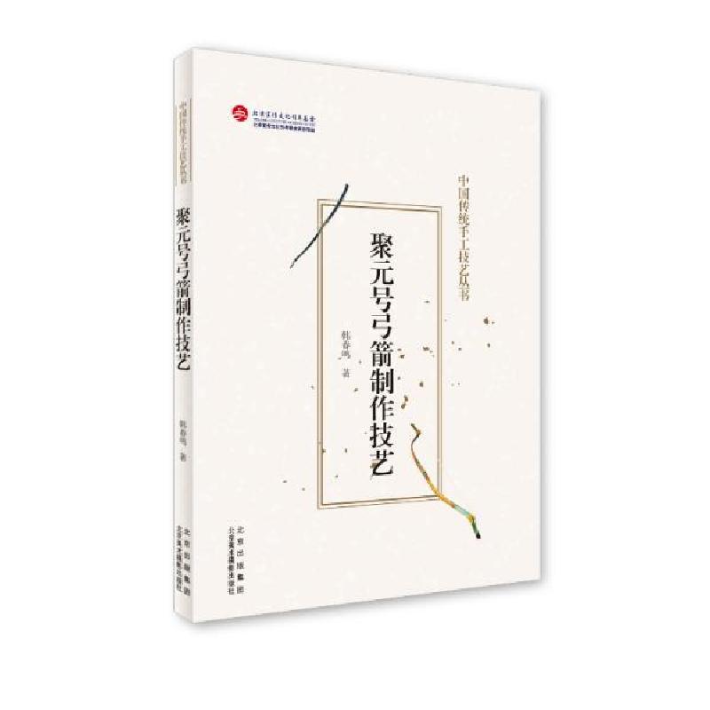 正版新书]聚元号弓箭制作技艺(中国传统手工技艺丛书)韩春鸣著高清大图