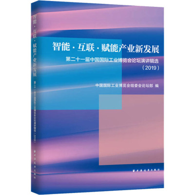 智能、互联,赋能产业新发展 第二十一届中国国际工业博览会论坛演讲辑选(2019) 中国国际工业博览会组委会论坛部 编